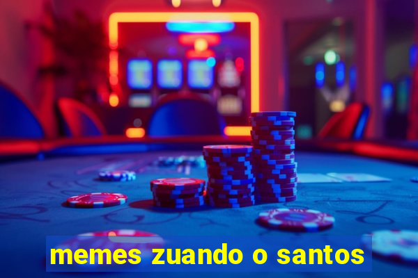 memes zuando o santos