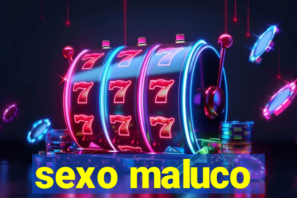 sexo maluco