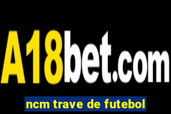 ncm trave de futebol