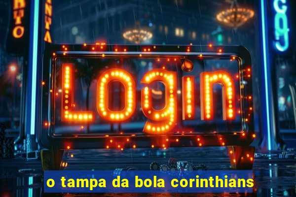 o tampa da bola corinthians
