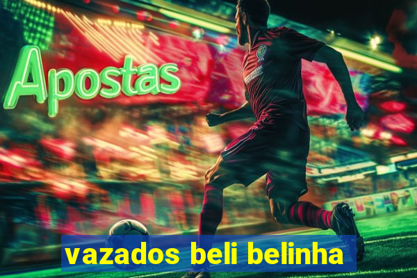 vazados beli belinha