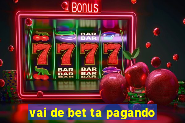 vai de bet ta pagando