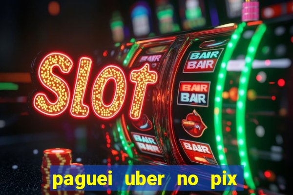paguei uber no pix e nao achou motorista