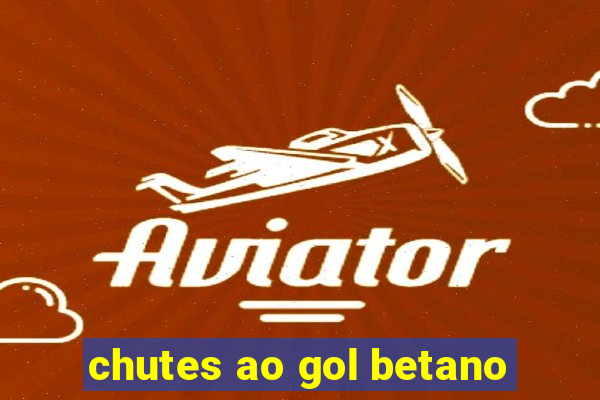 chutes ao gol betano
