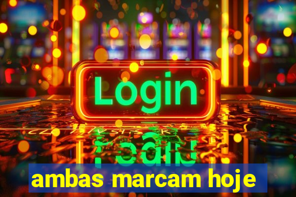 ambas marcam hoje