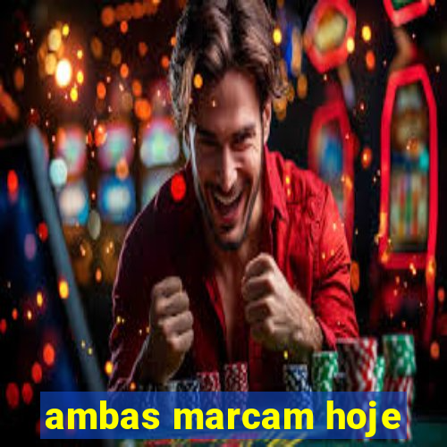 ambas marcam hoje