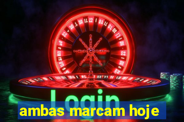 ambas marcam hoje