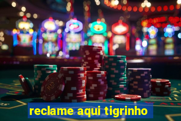 reclame aqui tigrinho