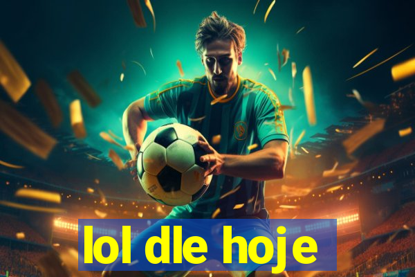 lol dle hoje