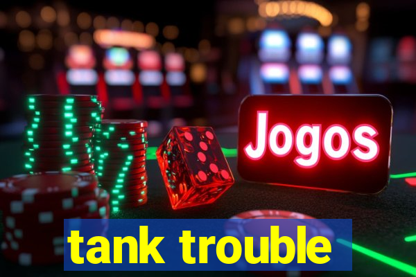 tank trouble