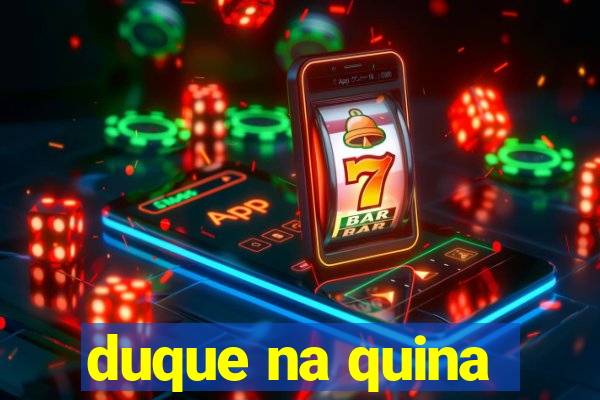 duque na quina
