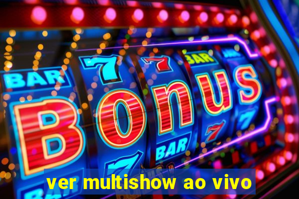 ver multishow ao vivo