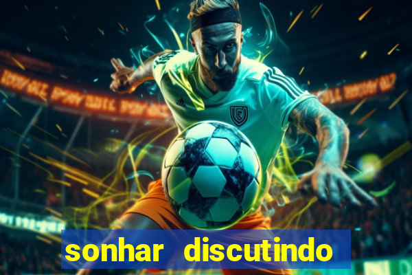 sonhar discutindo com marido jogo do bicho
