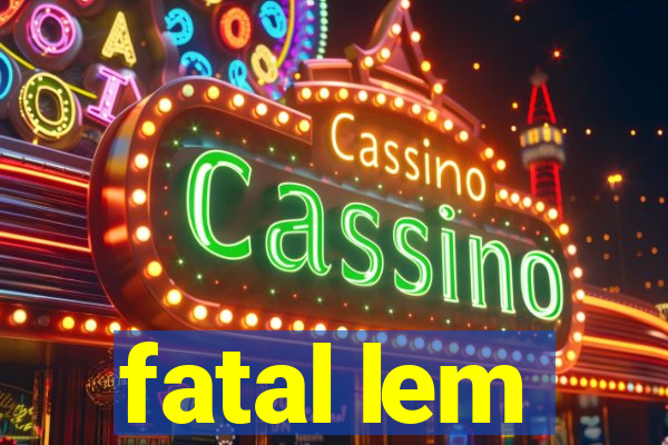 fatal lem