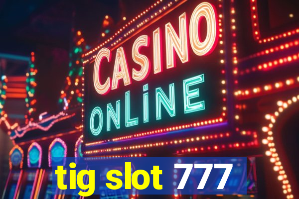 tig slot 777