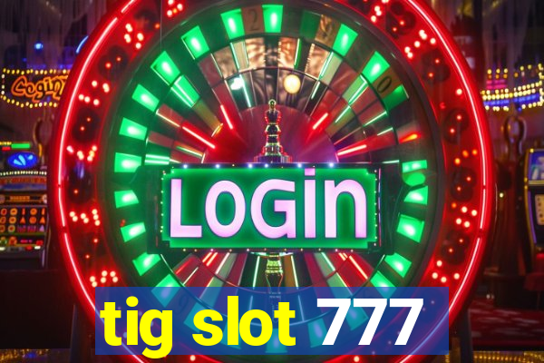 tig slot 777