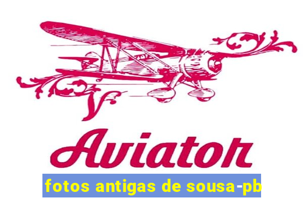 fotos antigas de sousa-pb