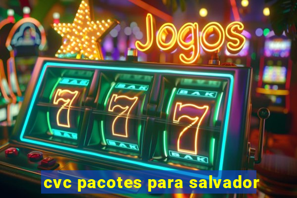 cvc pacotes para salvador