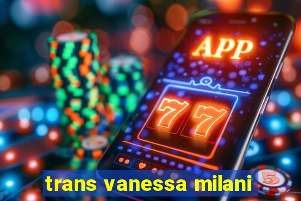 trans vanessa milani