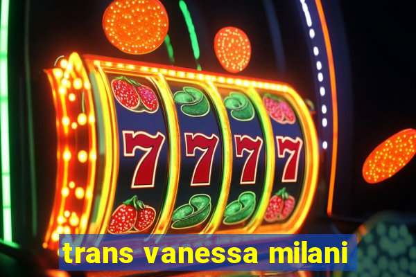 trans vanessa milani