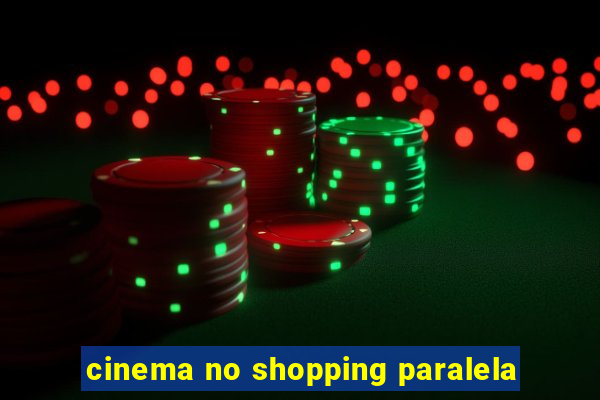cinema no shopping paralela