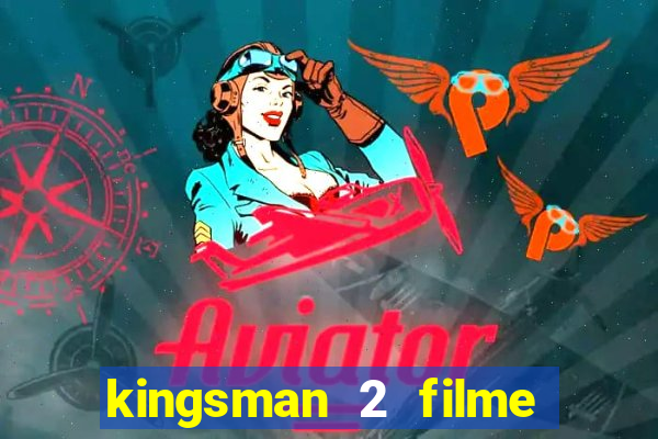 kingsman 2 filme completo dublado