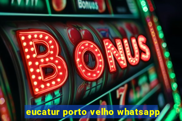 eucatur porto velho whatsapp
