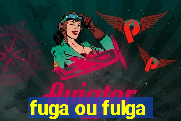 fuga ou fulga