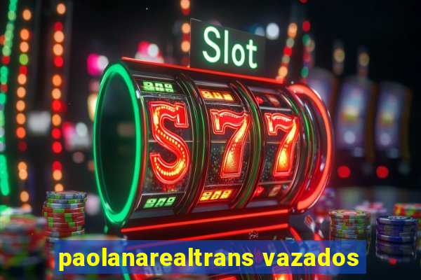 paolanarealtrans vazados