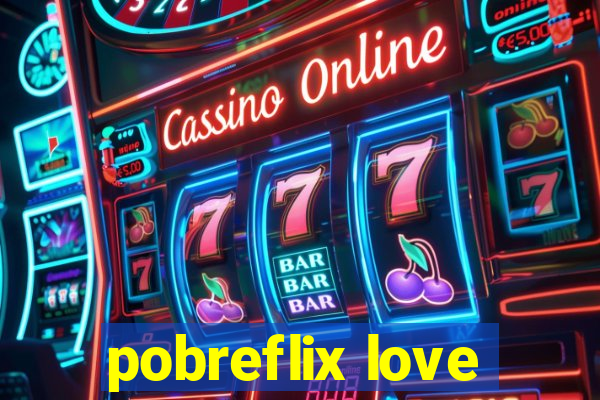 pobreflix love