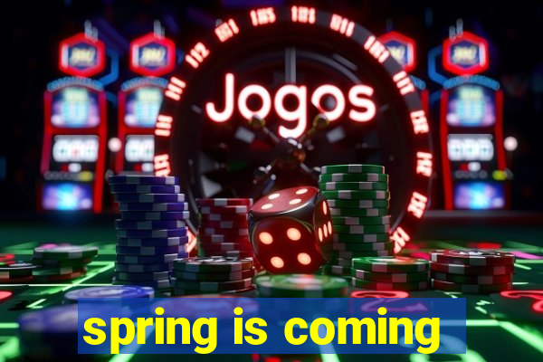 spring is coming