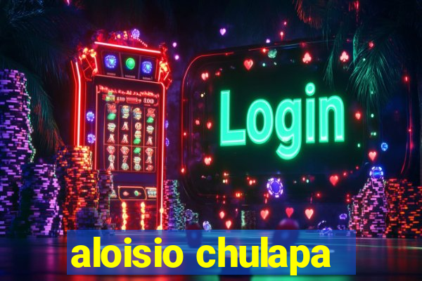 aloisio chulapa