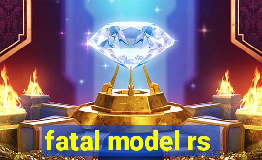 fatal model rs