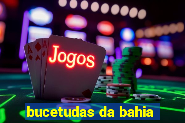 bucetudas da bahia