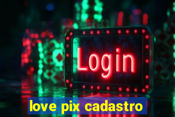love pix cadastro