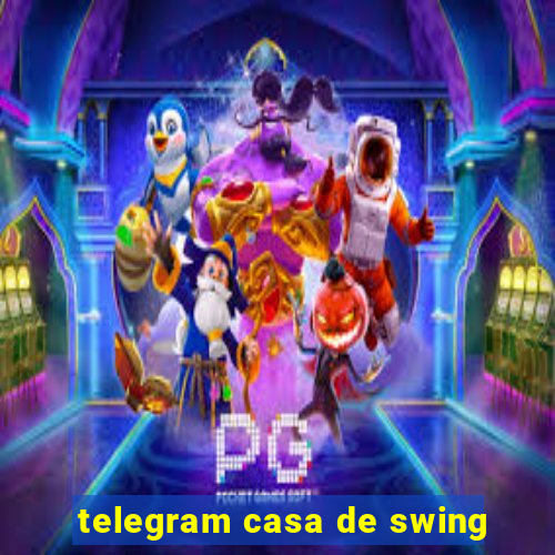 telegram casa de swing