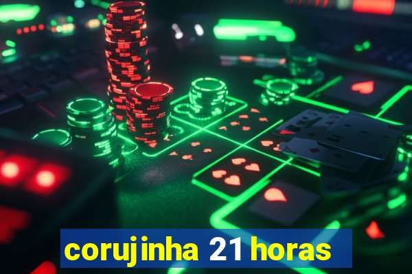corujinha 21 horas
