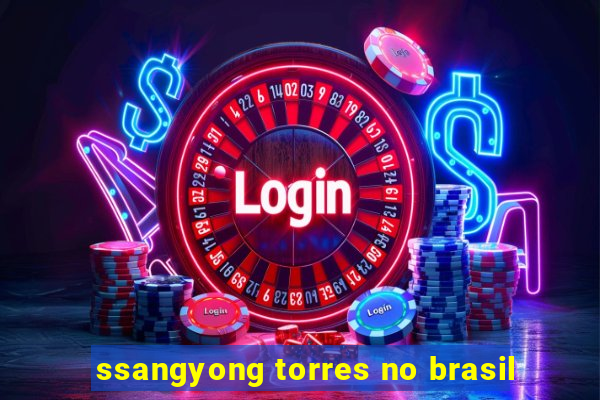 ssangyong torres no brasil