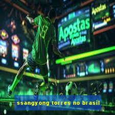 ssangyong torres no brasil