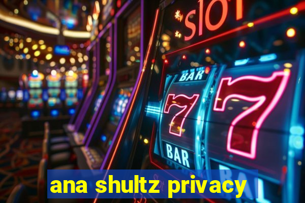 ana shultz privacy