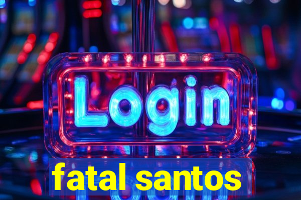 fatal santos