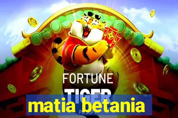 matia betania