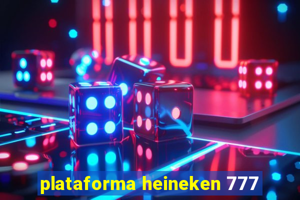 plataforma heineken 777