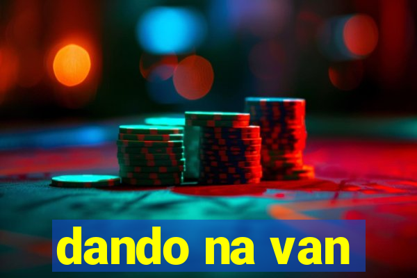dando na van