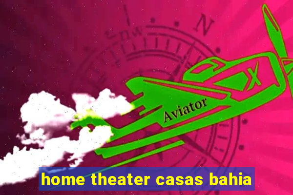 home theater casas bahia