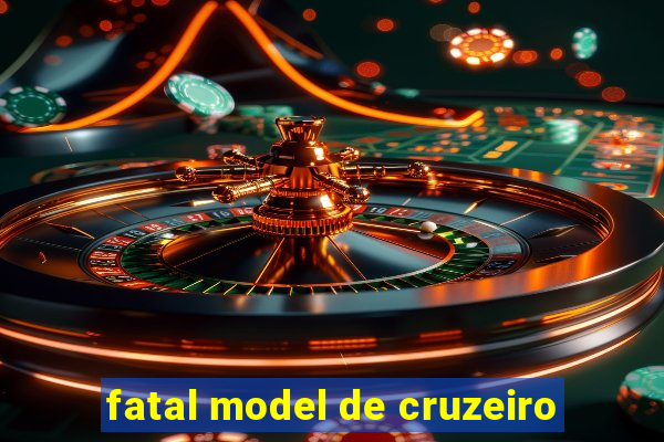 fatal model de cruzeiro