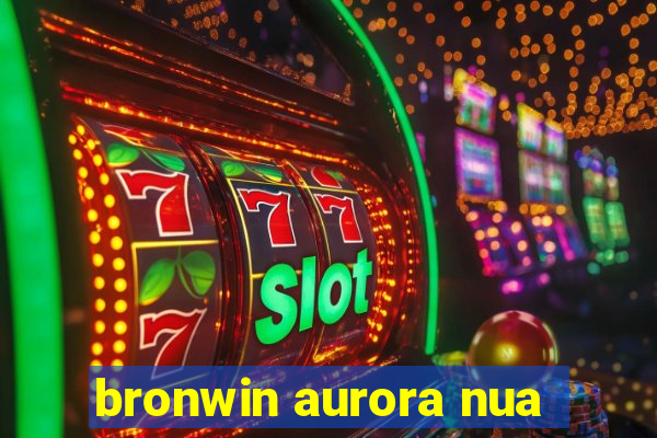 bronwin aurora nua