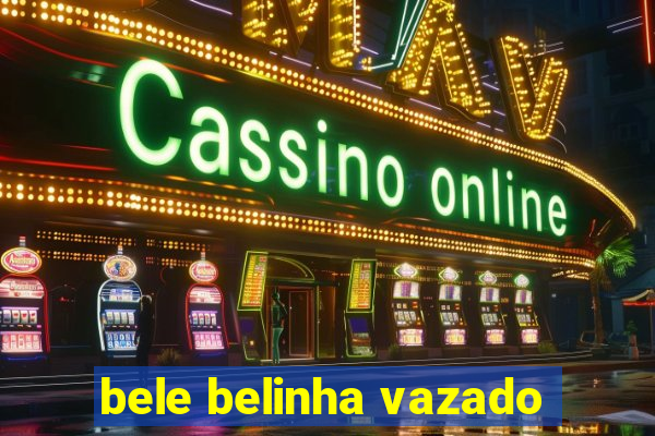 bele belinha vazado