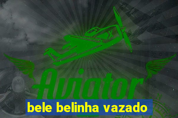 bele belinha vazado