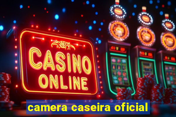 camera caseira oficial